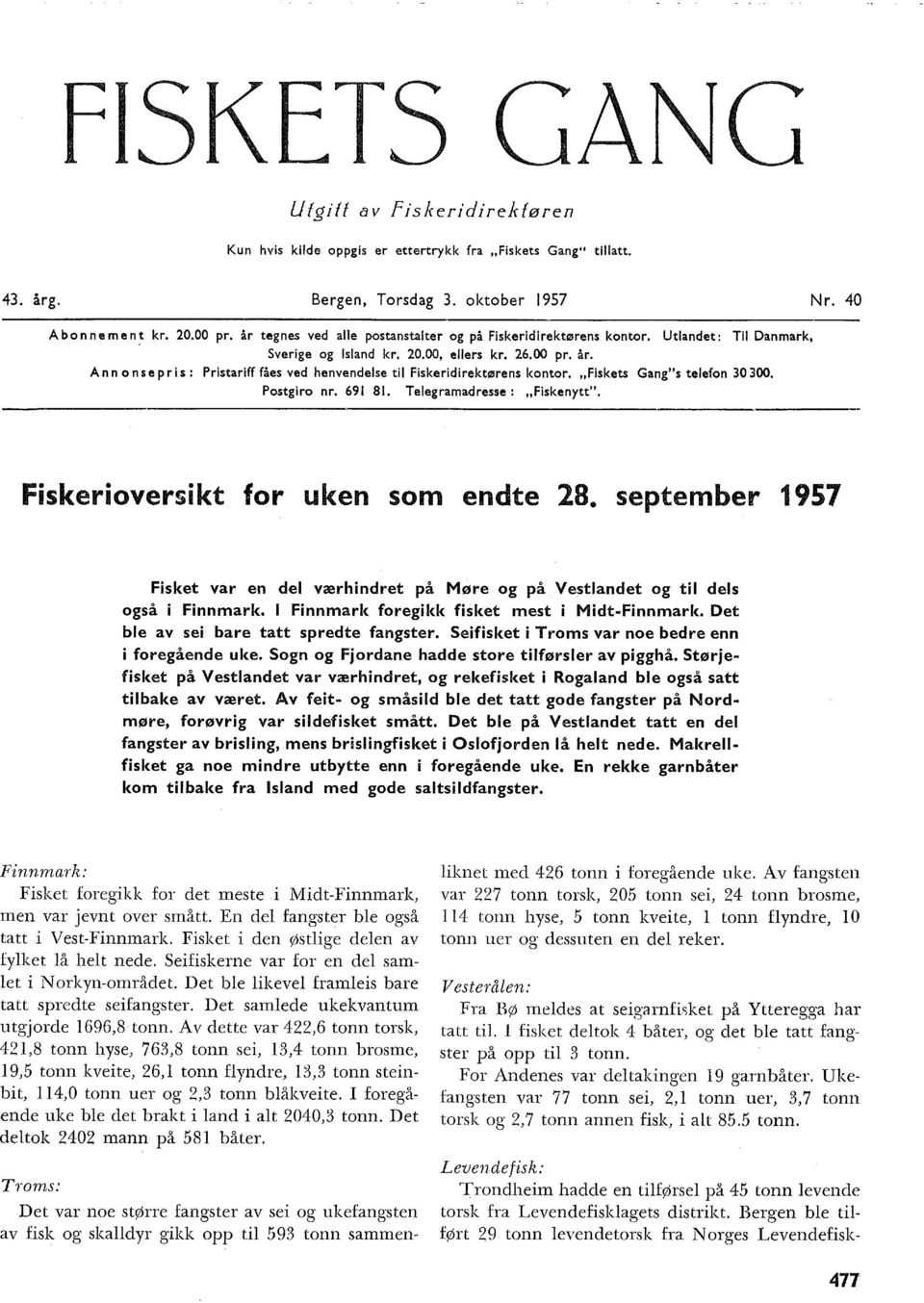 Ann n se pris : Pristariff fåes ved henvendelse til Fiskeridirektørens kntr. "Fiskets Gang"s telefn 30 300. Pstgir nr. 69 8. Telegramadresse: "Fiskenytt". Fiskeriversikt fr uken sm endte 28.