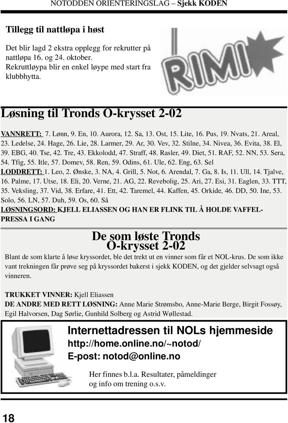 Stilne, 34. Nivea, 36. Evita, 38. El, 39. EBG, 40. Tse, 42. Tre, 43. Ekkolodd, 47. Straff, 48. Rasler, 49. Diet, 51. RAF, 52. NN, 53. Sera, 54. Tfig, 55. Itle, 57. Domev, 58. Ren, 59. Odins, 61.