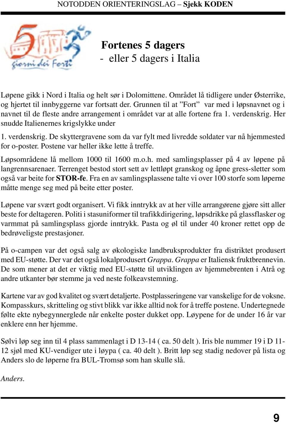 Her snudde Italienernes krigslykke under 1. verdenskrig. De skyttergravene som da var fylt med livredde soldater var nå hjemmested for o-poster. Postene var heller ikke lette å treffe.