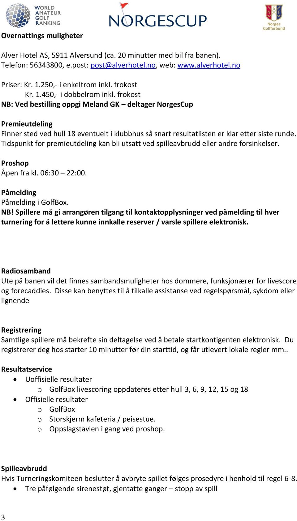 frokost NB: Ved bestilling oppgi Meland GK deltager NorgesCup Premieutdeling Finner sted ved hull 18 eventuelt i klubbhus så snart resultatlisten er klar etter siste runde.