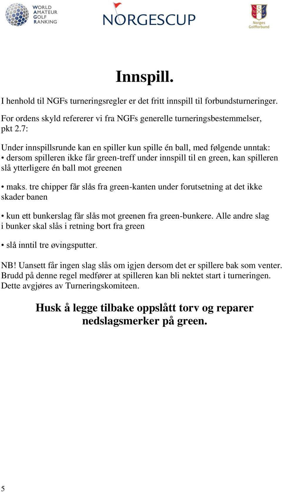 maks. tre chipper får slås fra green-kanten under forutsetning at det ikke skader banen kun ett bunkerslag får slås mot greenen fra green-bunkere.