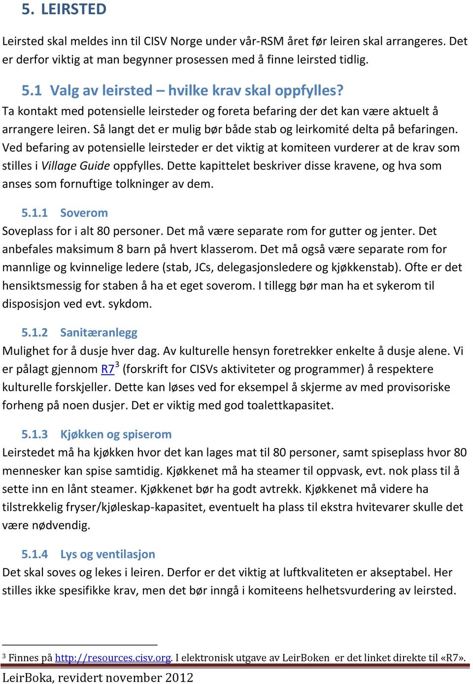 Så langt det er mulig bør både stab og leirkomité delta på befaringen. Ved befaring av potensielle leirsteder er det viktig at komiteen vurderer at de krav som stilles i Village Guide oppfylles.