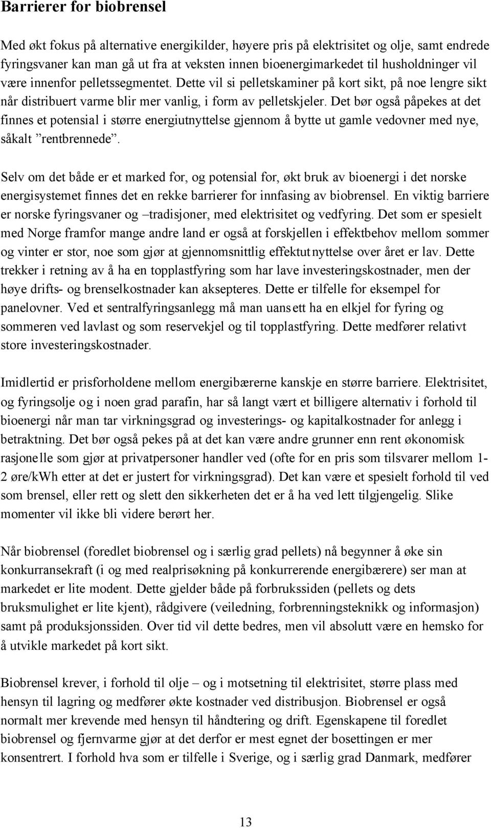 Det bør også påpekes at det finnes et potensial i større energiutnyttelse gjennom å bytte ut gamle vedovner med nye, såkalt rentbrennede.