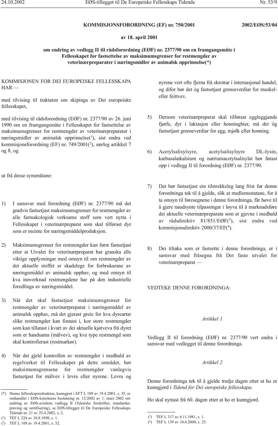 FELLESSKAPA HAR med tilvising til traktaten om skipinga av Det europeiske fellesskapet, med tilvising til rådsforordning (EØF) nr. 2377/90 av 26.