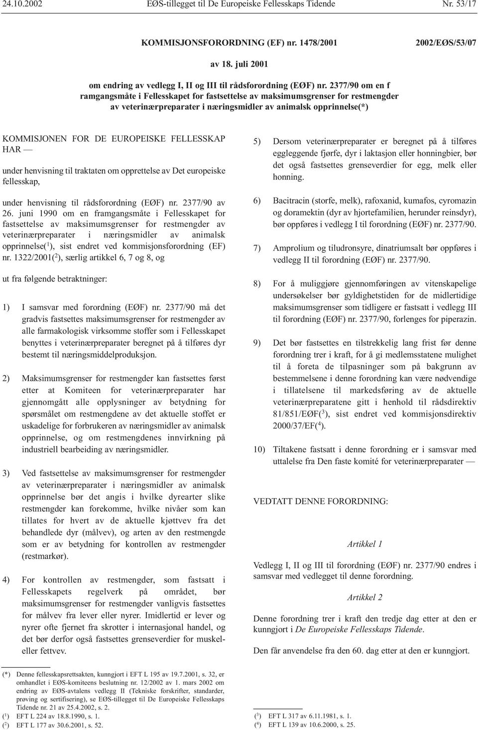 2377/90 om en f ramgangsmåte i Fellesskapet for fastsettelse av maksimumsgrenser for restmengder av veterinærpreparater i næringsmidler av animalsk opprinnelse(*) KOMMISJONEN FOR DE EUROPEISKE