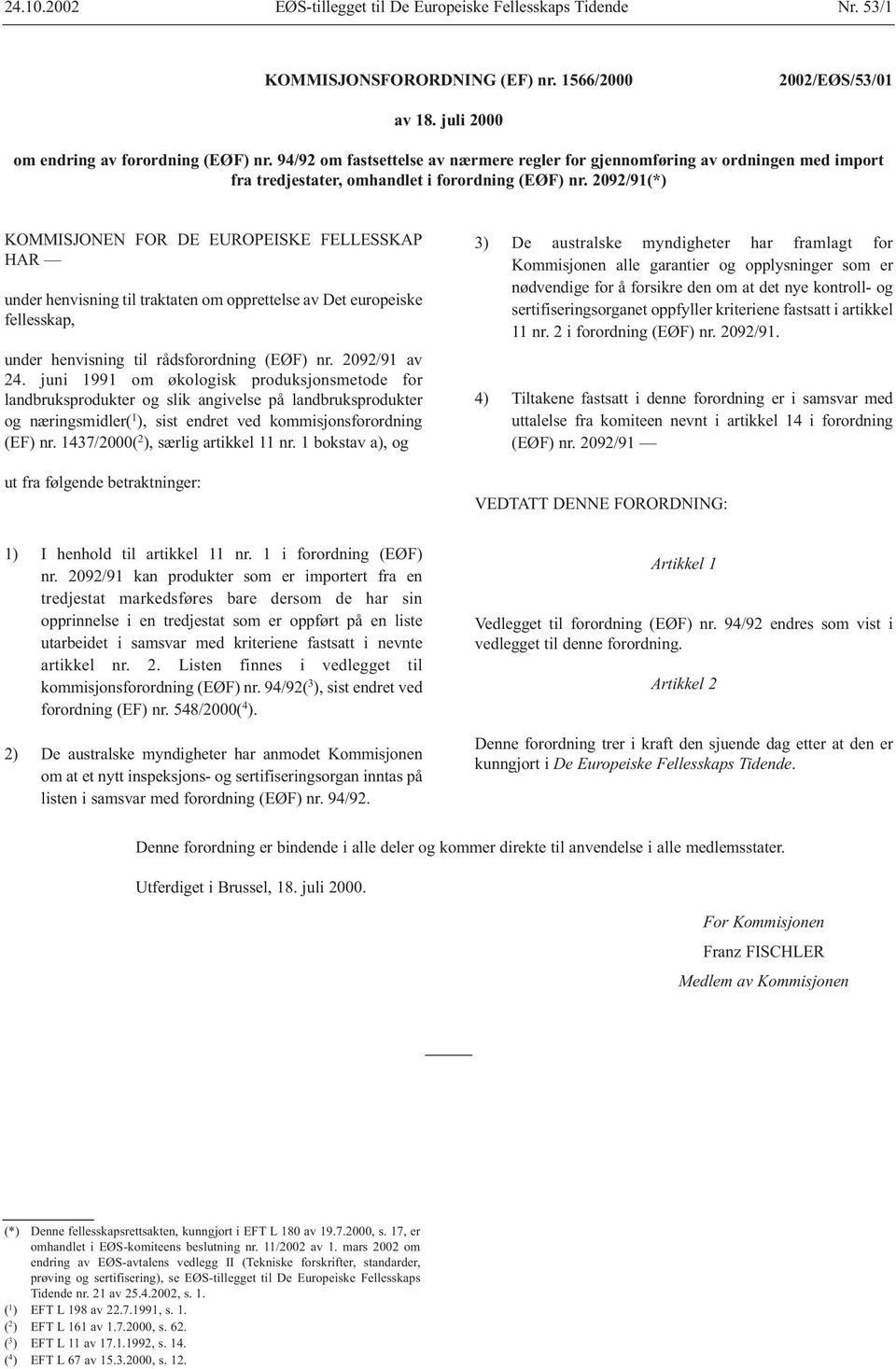 2092/91(*) KOMMISJONEN FOR DE EUROPEISKE FELLESSKAP HAR under henvisning til traktaten om opprettelse av Det europeiske fellesskap, under henvisning til rådsforordning (EØF) nr. 2092/91 av 24.