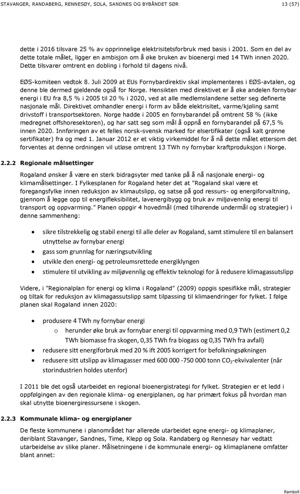 Juli 2009 at EUs Fornybardirektiv skal implementeres i EØS-avtalen, og denne ble dermed gjeldende også for Norge.