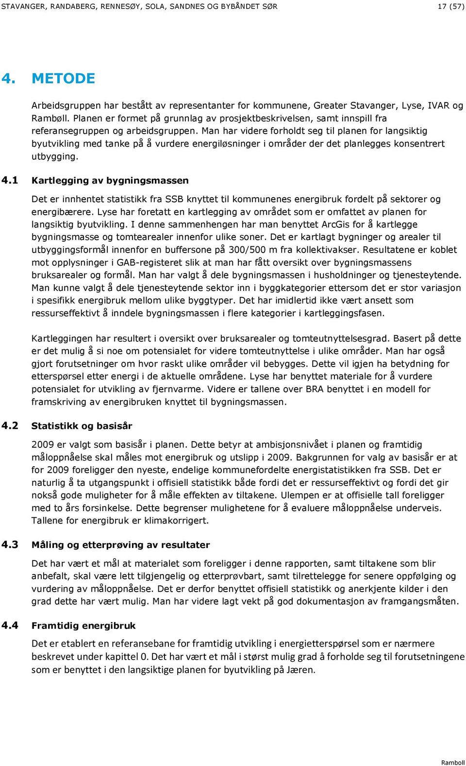 Man har videre forholdt seg til planen for langsiktig byutvikling med tanke på å vurdere energiløsninger i områder der det planlegges konsentrert utbygging. 4.