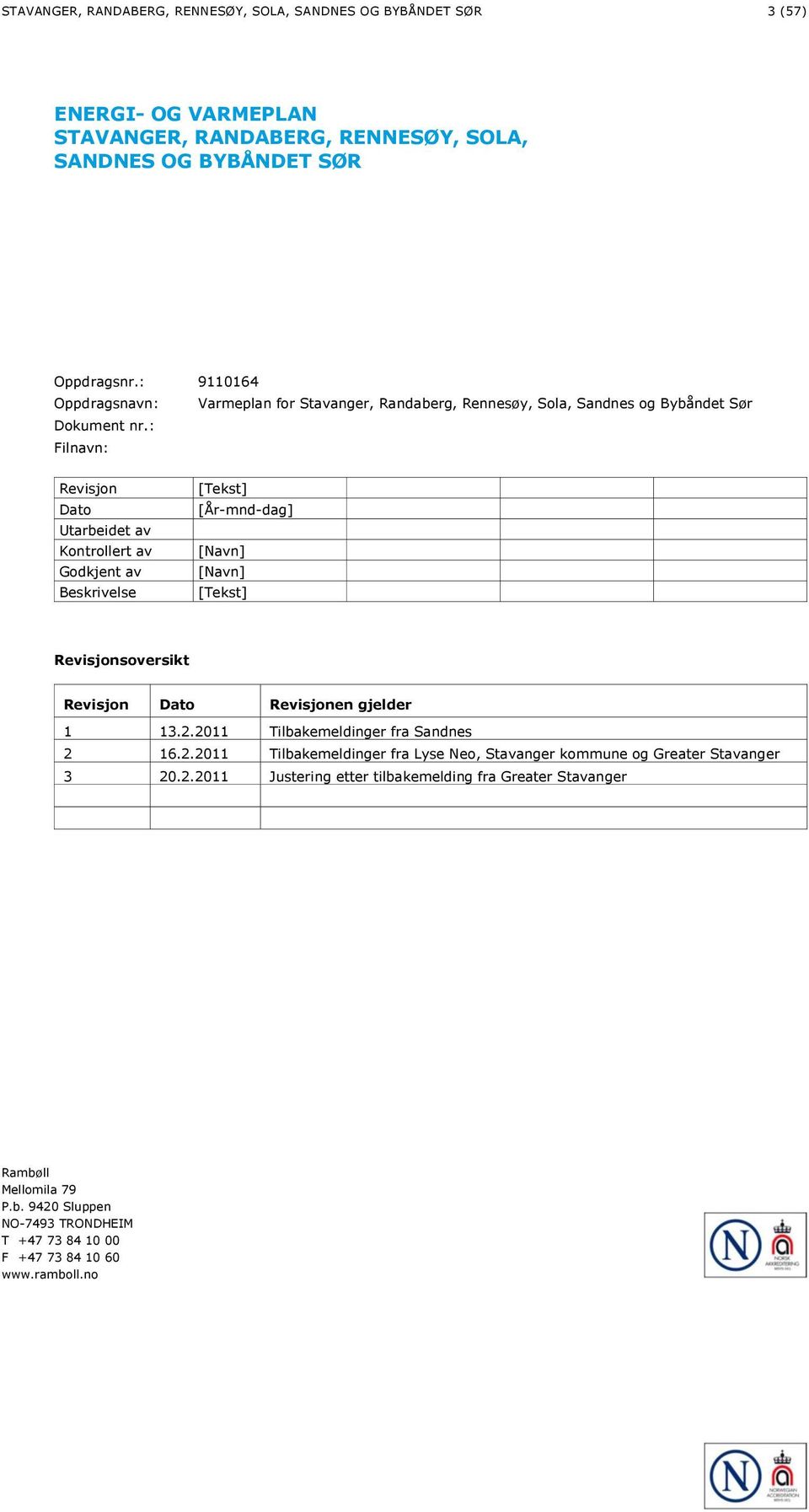 : Filnavn: Revisjon Dato Utarbeidet av Kontrollert av Godkjent av Beskrivelse [Tekst] [År-mnd-dag] [Navn] [Navn] [Tekst] Revisjonsoversikt Revisjon Dato Revisjonen gjelder 1 13.2.