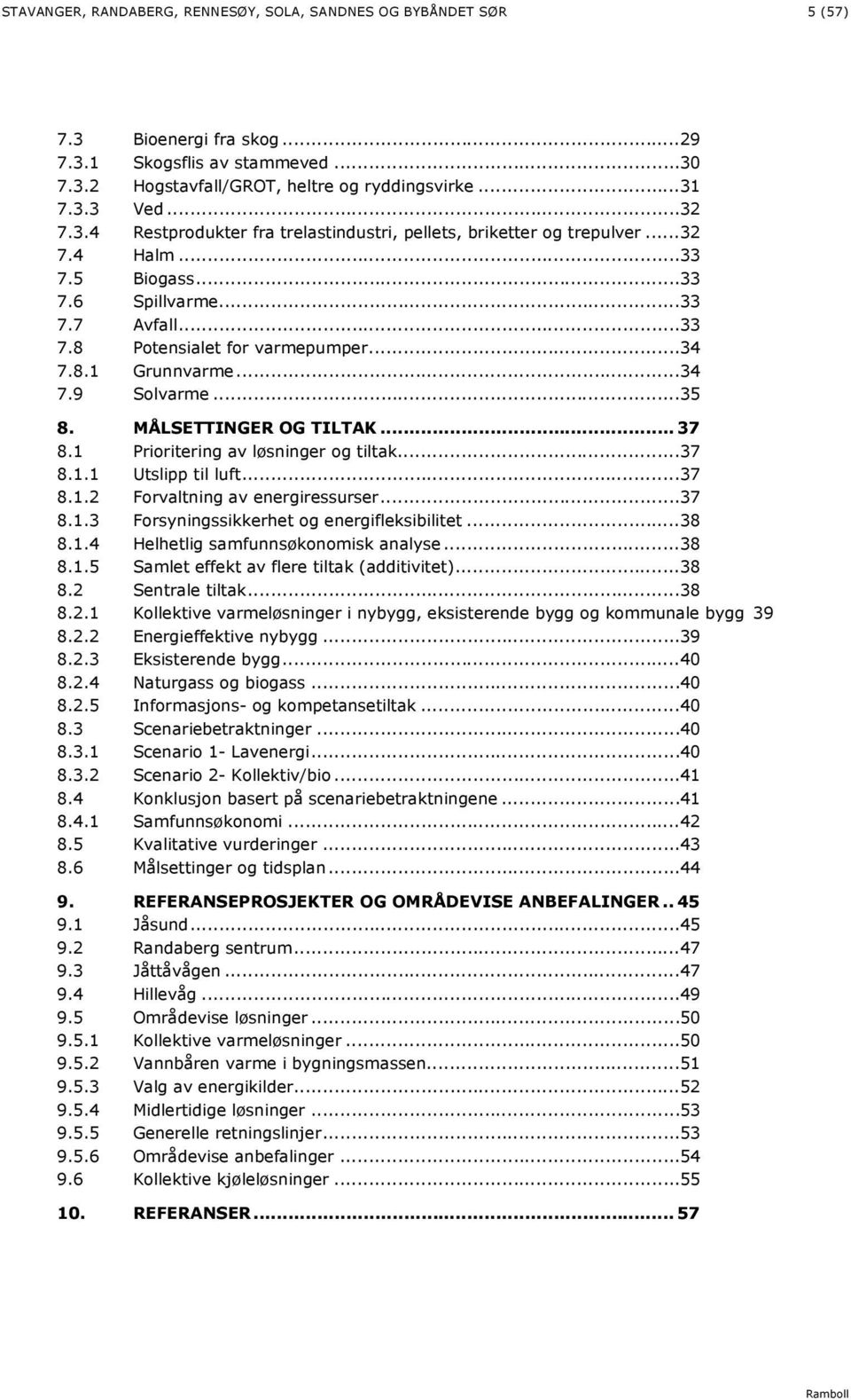 .. 34 7.9 Solvarme... 35 8. MÅLSETTINGER OG TILTAK... 37 8.1 Prioritering av løsninger og tiltak... 37 8.1.1 Utslipp til luft... 37 8.1.2 Forvaltning av energiressurser... 37 8.1.3 Forsyningssikkerhet og energifleksibilitet.