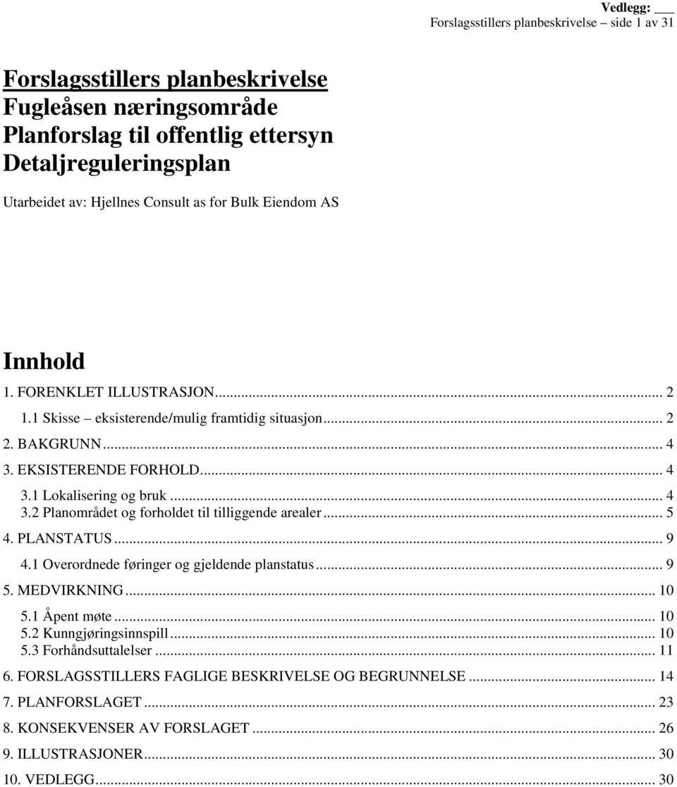 .. 4 3.2 Planområdet og forholdet til tilliggende arealer... 5 4. PLANSTATUS... 9 4.1 Overordnede føringer og gjeldende planstatus... 9 5. MEDVIRKNING... 10 5.1 Åpent møte... 10 5.2 Kunngjøringsinnspill.