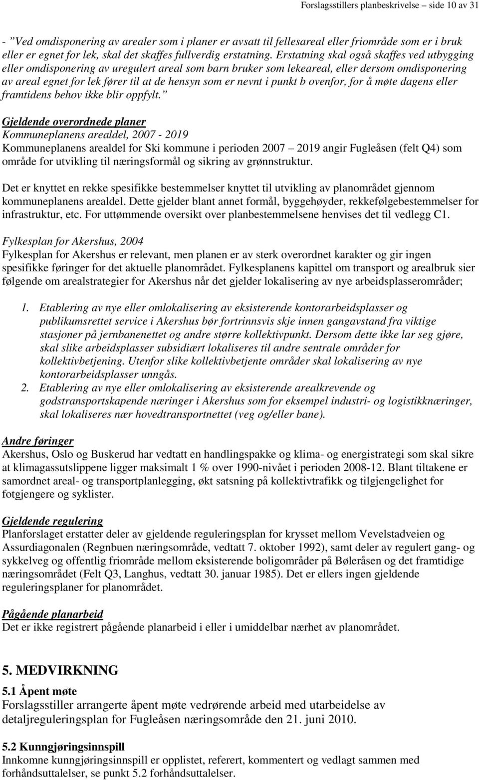 Erstatning skal også skaffes ved utbygging eller omdisponering av uregulert areal som barn bruker som lekeareal, eller dersom omdisponering av areal egnet for lek fører til at de hensyn som er nevnt