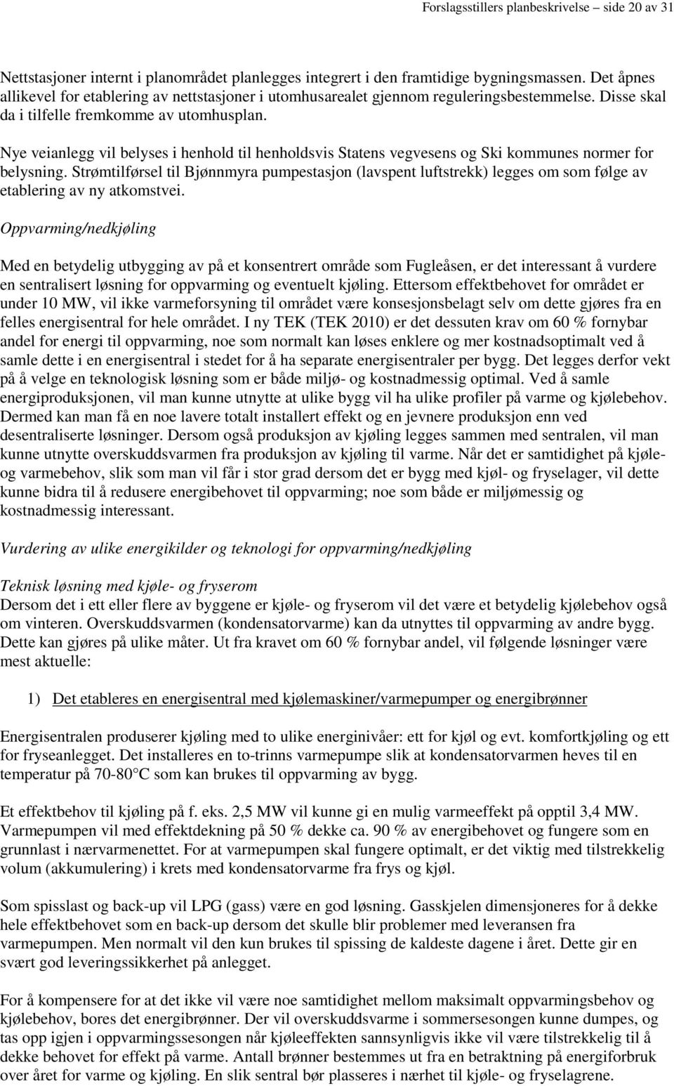 Nye veianlegg vil belyses i henhold til henholdsvis Statens vegvesens og Ski kommunes normer for belysning.