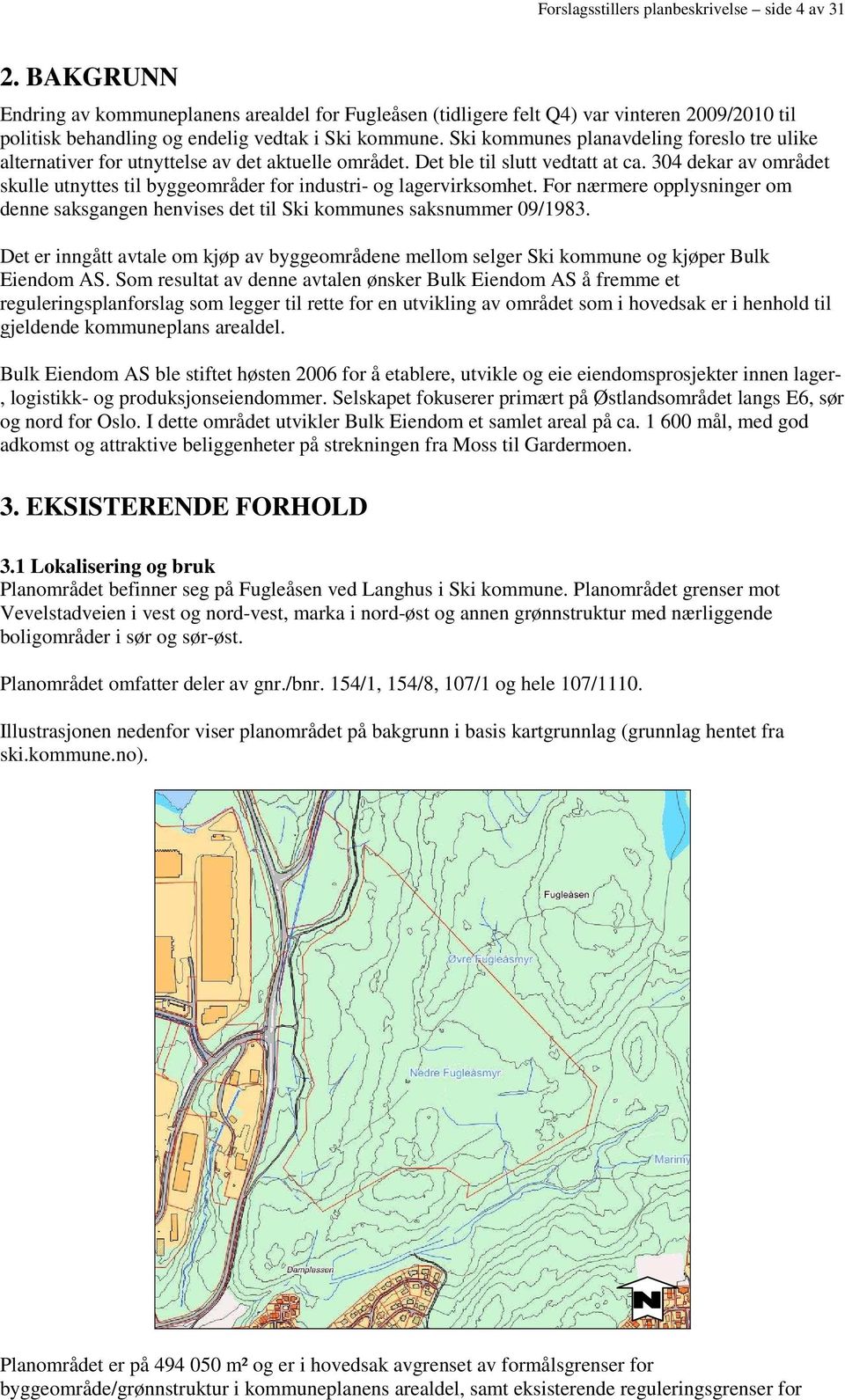 Ski kommunes planavdeling foreslo tre ulike alternativer for utnyttelse av det aktuelle området. Det ble til slutt vedtatt at ca.