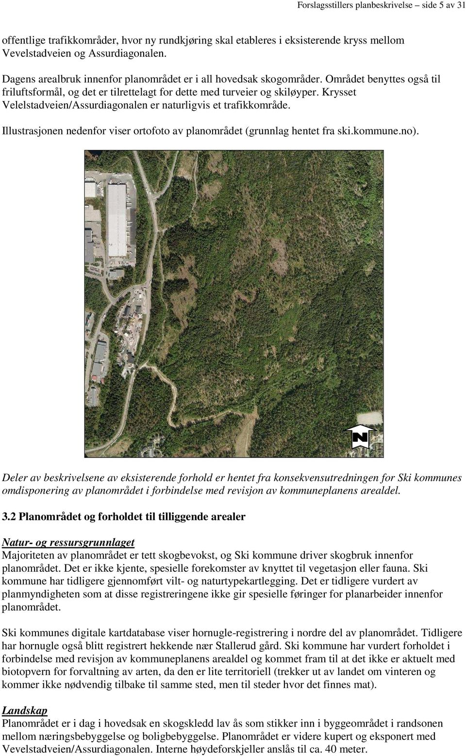 Krysset Velelstadveien/Assurdiagonalen er naturligvis et trafikkområde. Illustrasjonen nedenfor viser ortofoto av planområdet (grunnlag hentet fra ski.kommune.no).