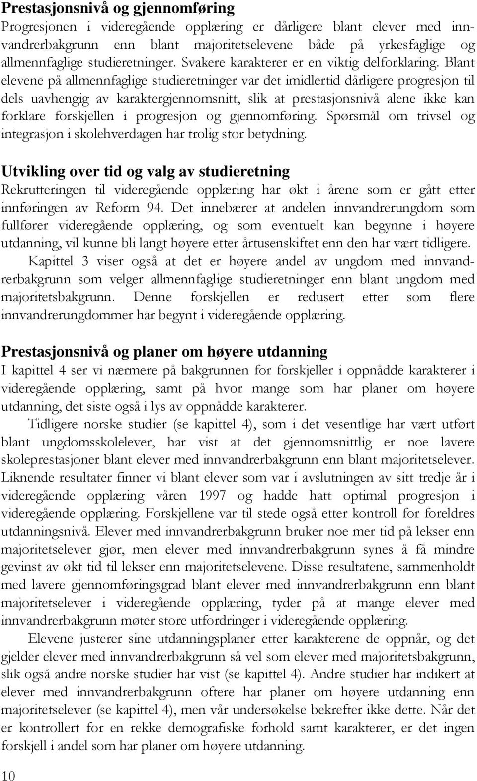 Blant elevene på allmennfaglige studieretninger var det imidlertid dårligere progresjon til dels uavhengig av karaktergjennomsnitt, slik at prestasjonsnivå alene ikke kan forklare forskjellen i