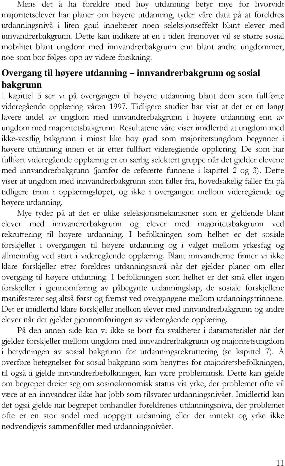 Dette kan indikere at en i tiden fremover vil se større sosial mobilitet blant ungdom med innvandrerbakgrunn enn blant andre ungdommer, noe som bør følges opp av videre forskning.