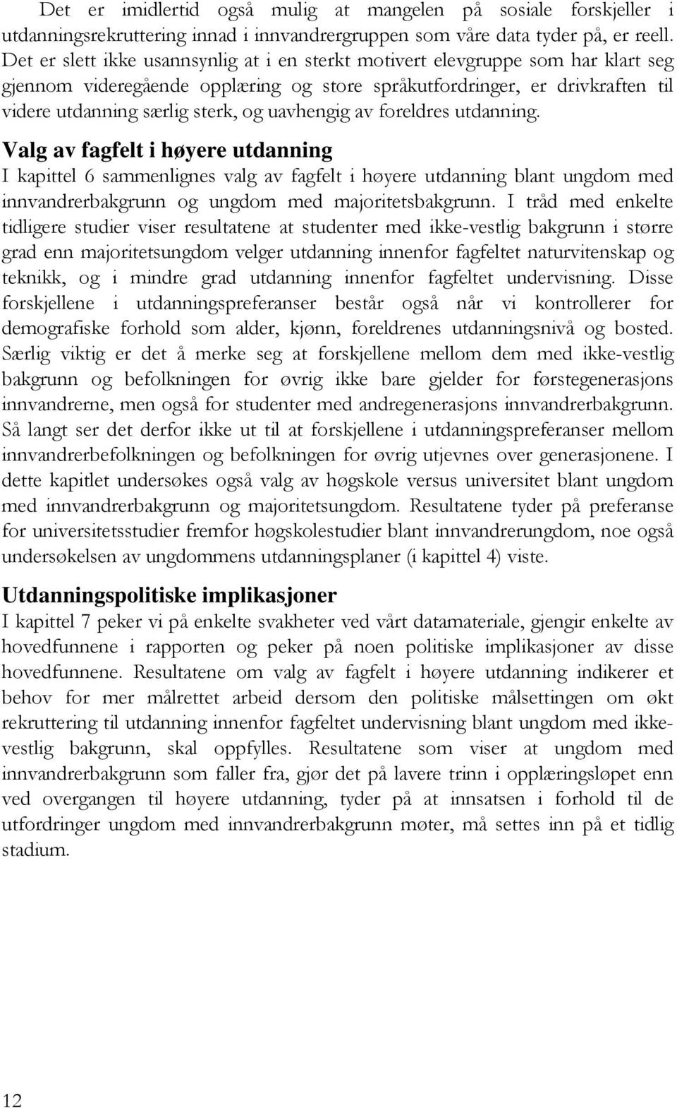 uavhengig av foreldres utdanning. Valg av fagfelt i høyere utdanning I kapittel 6 sammenlignes valg av fagfelt i høyere utdanning blant ungdom med innvandrerbakgrunn og ungdom med majoritetsbakgrunn.