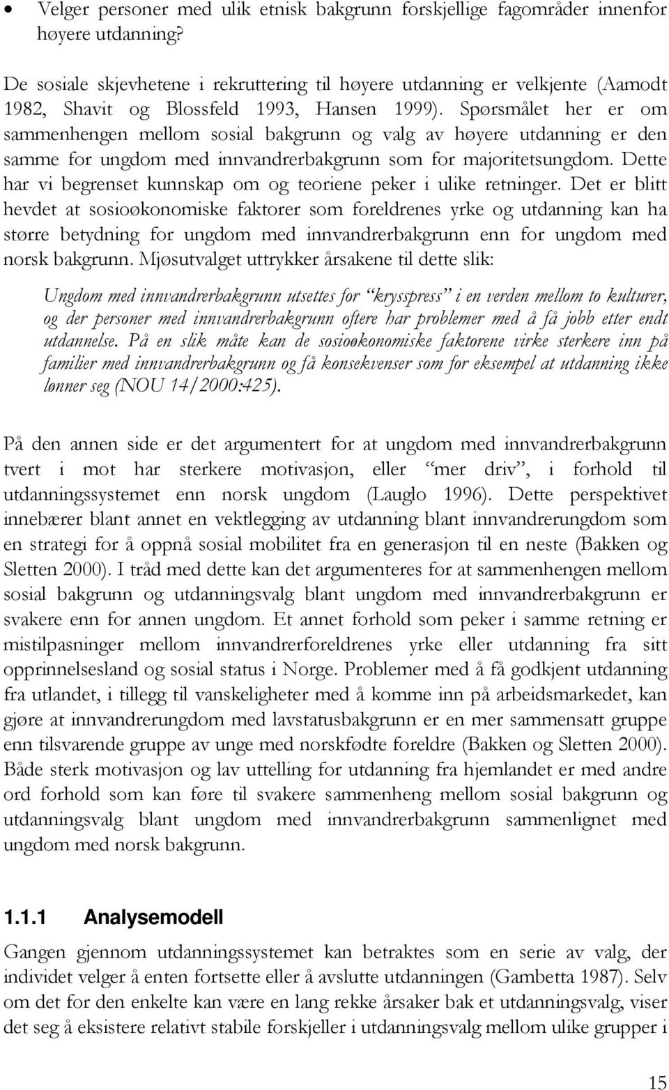 Spørsmålet her er om sammenhengen mellom sosial bakgrunn og valg av høyere utdanning er den samme for ungdom med innvandrerbakgrunn som for majoritetsungdom.