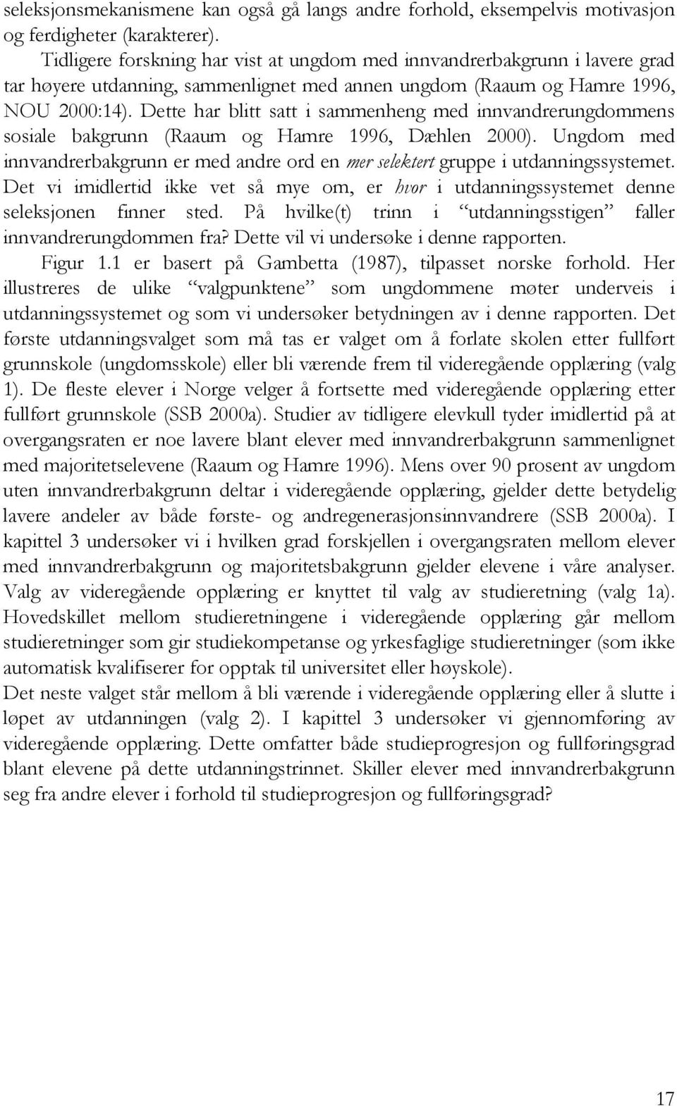 Dette har blitt satt i sammenheng med innvandrerungdommens sosiale bakgrunn (Raaum og Hamre 1996, Dæhlen 2000).