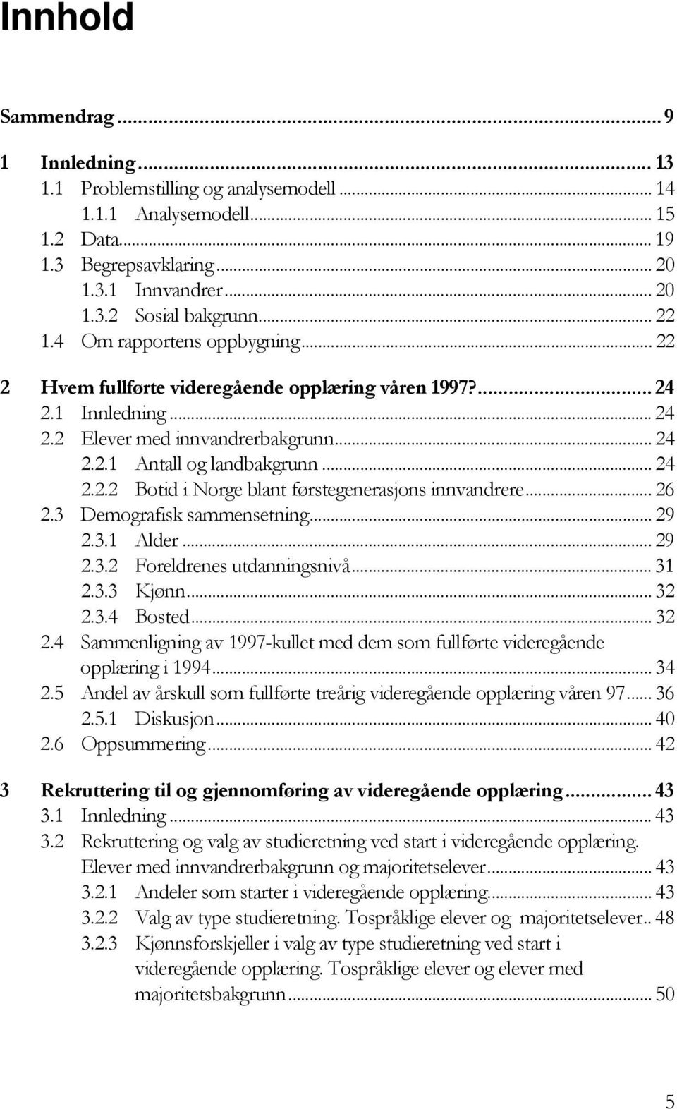 .. 26 2.3 Demografisk sammensetning... 29 2.3.1 Alder... 29 2.3.2 Foreldrenes utdanningsnivå... 31 2.3.3 Kjønn... 32 2.