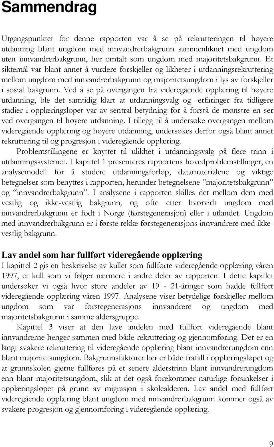 Et siktemål var blant annet å vurdere forskjeller og likheter i utdanningsrekruttering mellom ungdom med innvandrerbakgrunn og majoritetsungdom i lys av forskjeller i sosial bakgrunn.