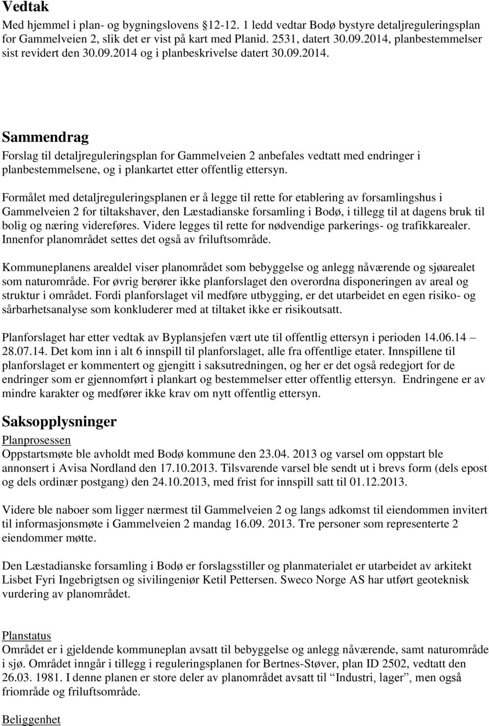 Formålet med detaljreguleringsplanen er å legge til rette for etablering av forsamlingshus i Gammelveien 2 for tiltakshaver, den Læstadianske forsamling i Bodø, i tillegg til at dagens bruk til bolig