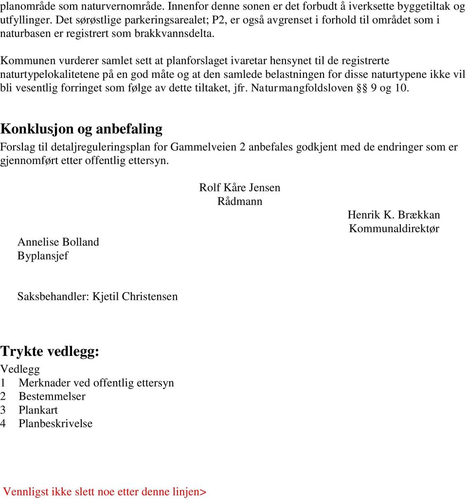 Kommunen vurderer samlet sett at planforslaget ivaretar hensynet til de registrerte naturtypelokalitetene på en god måte og at den samlede belastningen for disse naturtypene ikke vil bli vesentlig