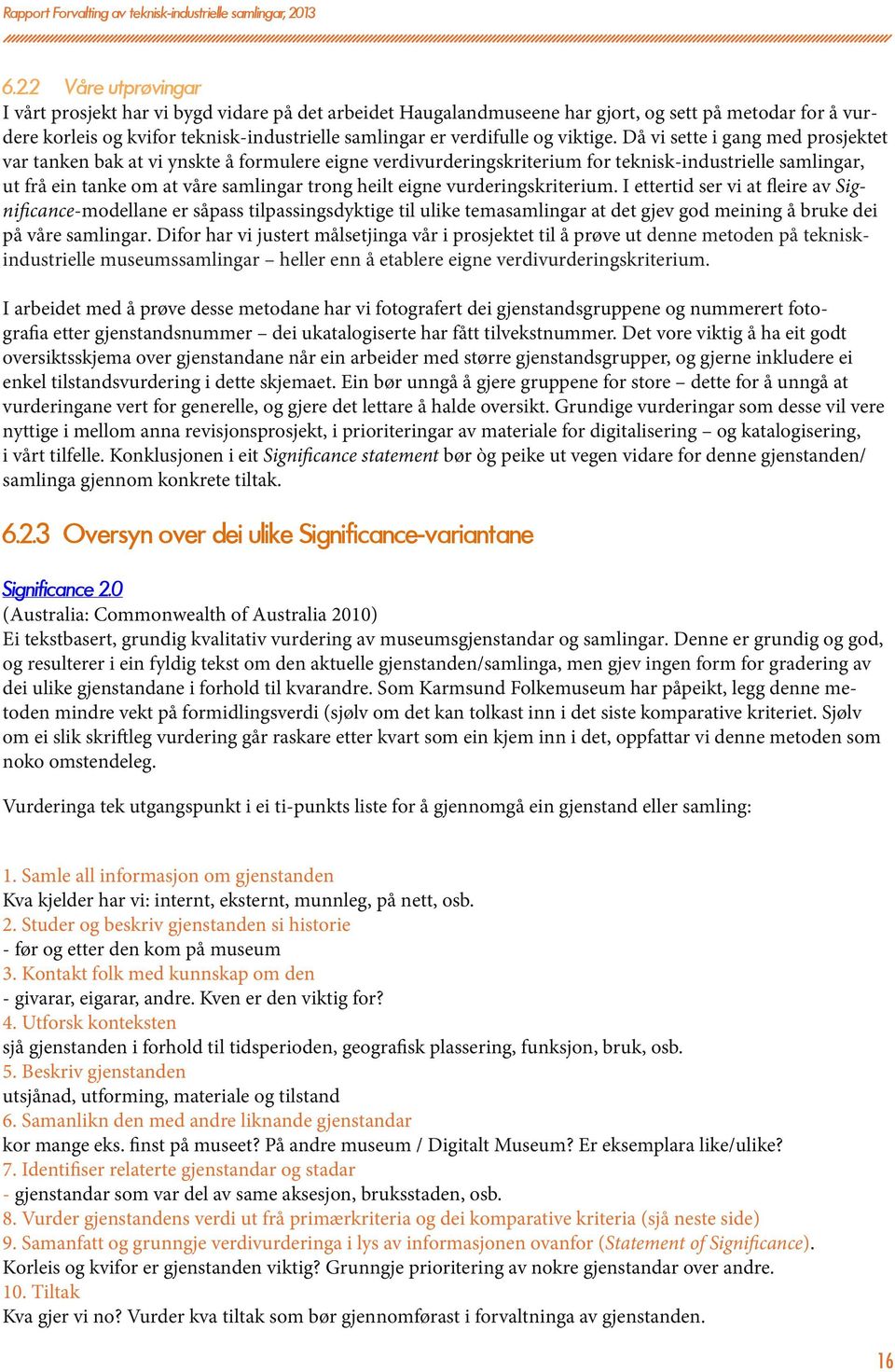 Då vi sette i gang med prosjektet var tanken bak at vi ynskte å formulere eigne verdivurderingskriterium for teknisk-industrielle samlingar, ut frå ein tanke om at våre samlingar trong heilt eigne