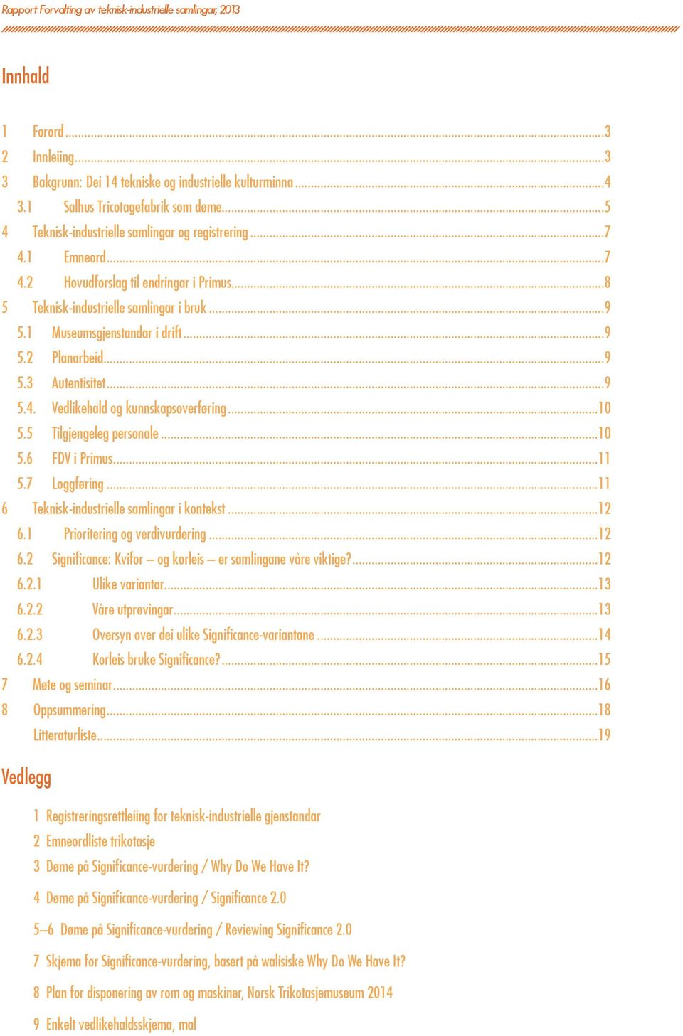 ..10 5.5 Tilgjengeleg personale...10 5.6 FDV i Primus...11 5.7 Loggføring...11 6 Teknisk-industrielle samlingar i kontekst...12 6.1 Prioritering og verdivurdering...12 6.2 Significance: Kvifor og korleis er samlingane våre viktige?