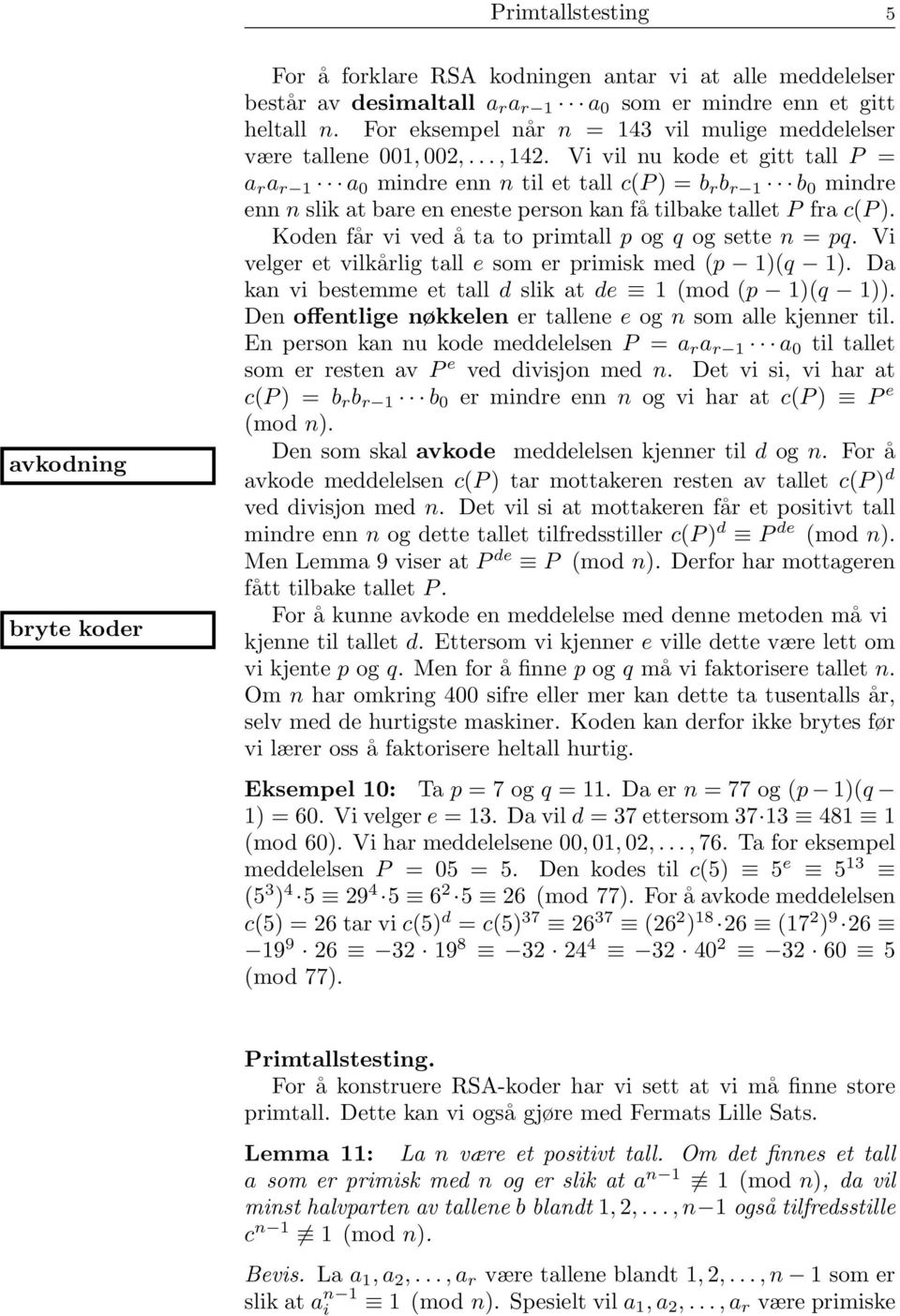 Vi vil nu kode et gitt tall P = a r a r 1 a 0 mindre enn n til et tall c(p ) = b r b r 1 b 0 mindre enn n slik at bare en eneste person kan få tilbake tallet P fra c(p ).