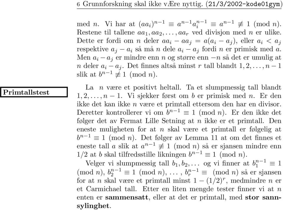 Men a i a j er mindre enn n og større enn n så det er umulig at n deler a i a j. Det finnes altså minst r tall blandt 1, 2,..., n 1 slik at b n 1 1 (mod n). La n være et positivt heltall.