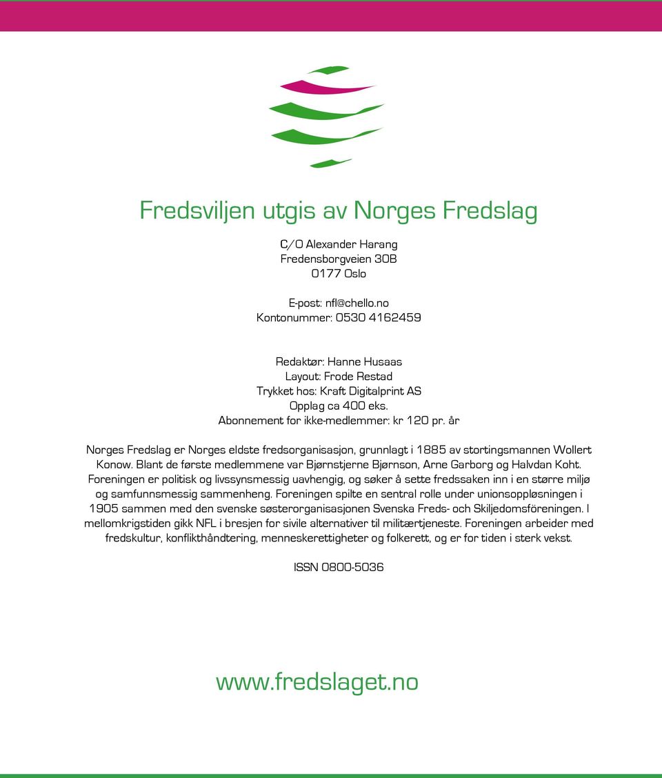 år Norges Fredslag er Norges eldste fredsorganisasjon, grunnlagt i 1885 av stortingsmannen Wollert Konow. Blant de første medlemmene var Bjørnstjerne Bjørnson, Arne Garborg og Halvdan Koht.