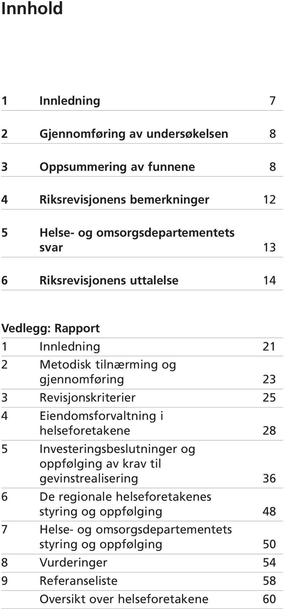 Revisjonskriterier 25 4 Eiendomsforvaltning i helseforetakene 28 5 Investeringsbeslutninger og oppfølging av krav til gevinstrealisering 36 6 De