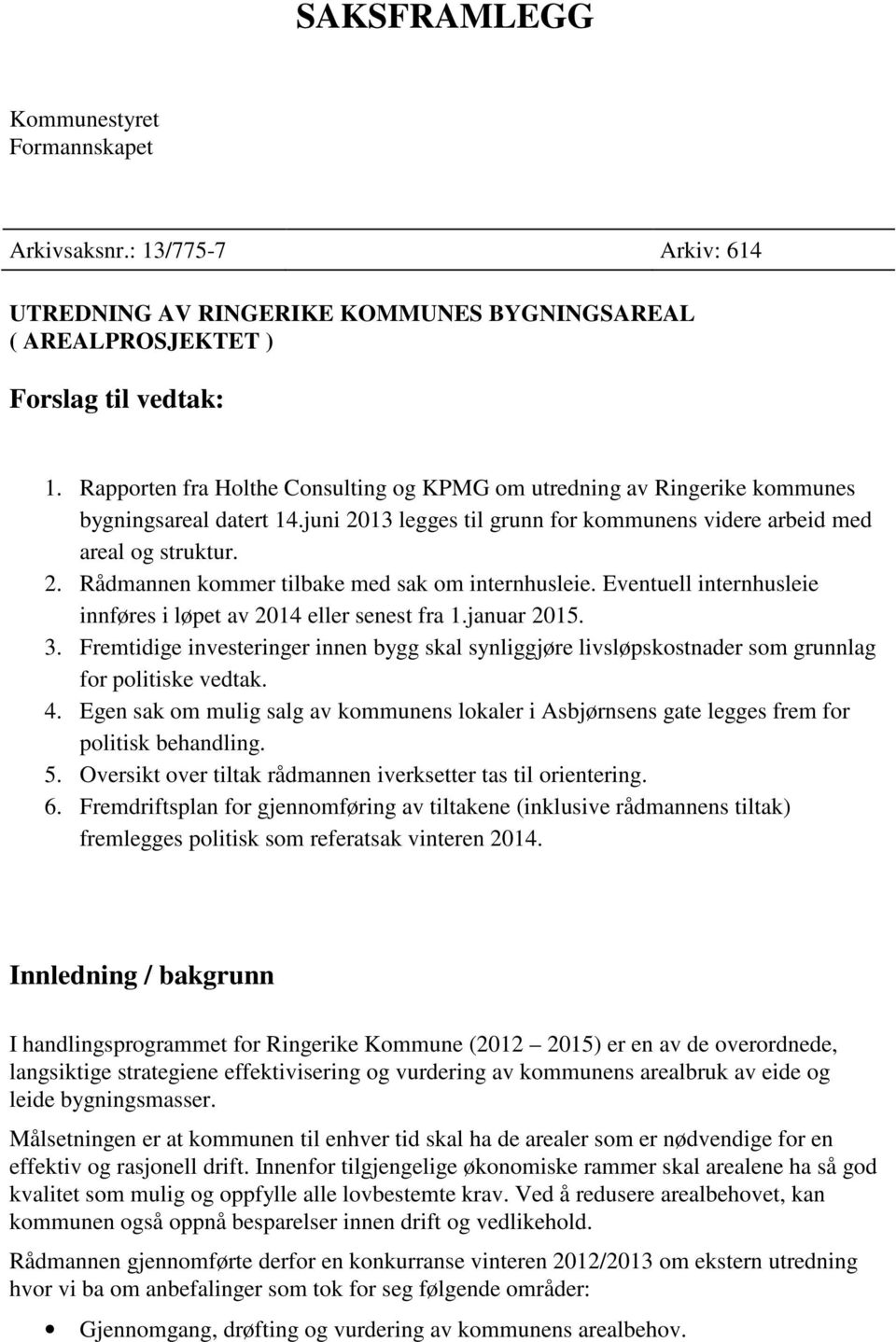 Eventuell internhusleie innføres i løpet av 2014 eller senest fra 1.januar 2015. 3. Fremtidige investeringer innen bygg skal synliggjøre livsløpskostnader som grunnlag for politiske vedtak. 4.