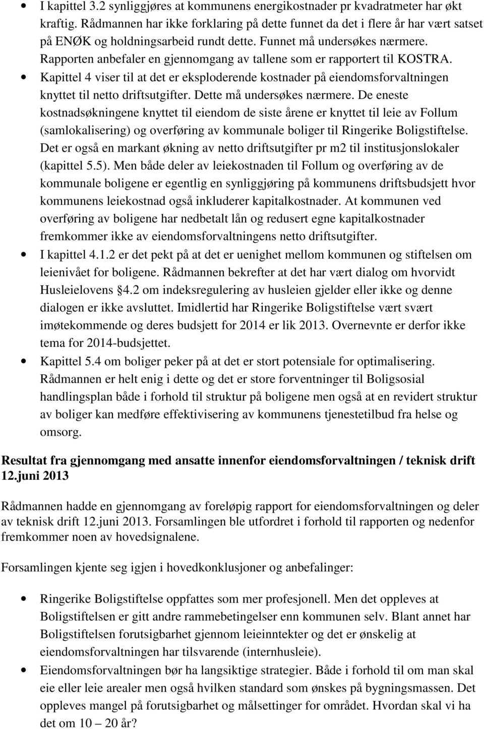 Rapporten anbefaler en gjennomgang av tallene som er rapportert til KOSTRA. Kapittel 4 viser til at det er eksploderende kostnader på eiendomsforvaltningen knyttet til netto driftsutgifter.