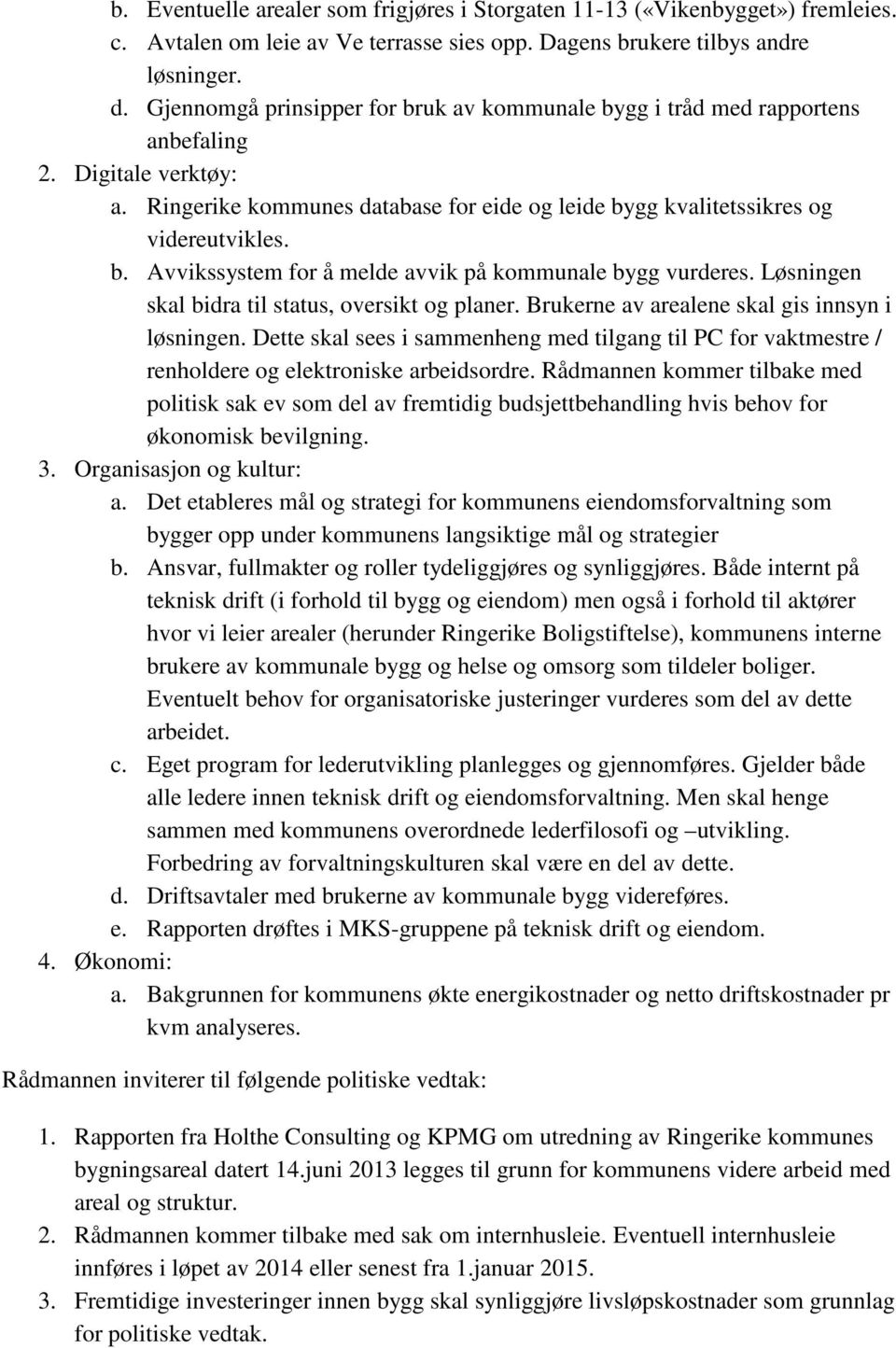 Løsningen skal bidra til status, oversikt og planer. Brukerne av arealene skal gis innsyn i løsningen.