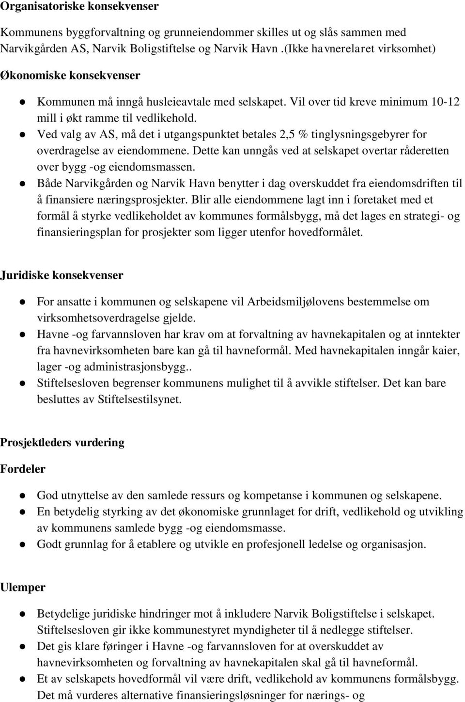 Ved valg av AS, må det i utgangspunktet betales 2,5 % tinglysningsgebyrer for overdragelse av eiendommene. Dette kan unngås ved at selskapet overtar råderetten over bygg -og eiendomsmassen.