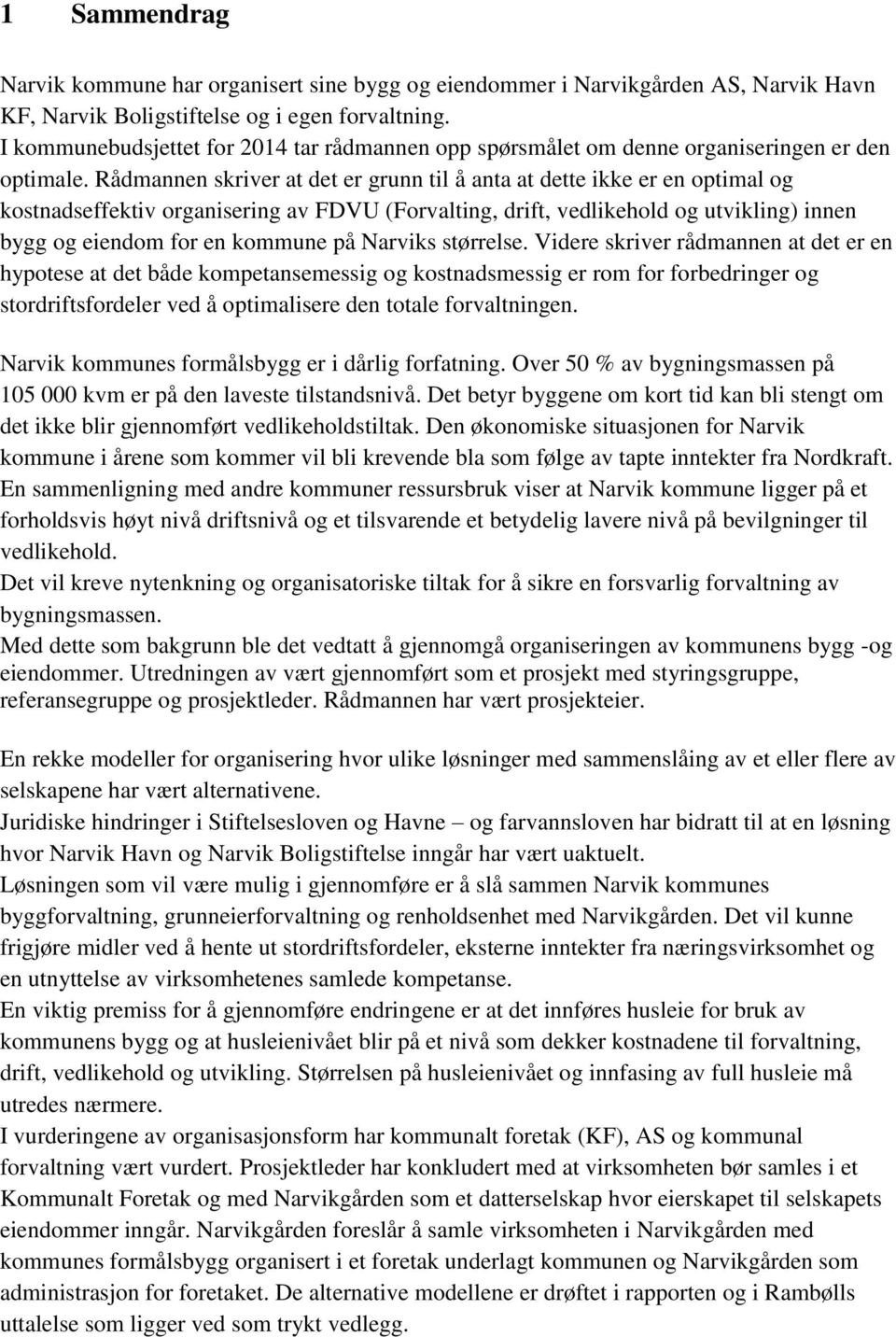 Rådmannen skriver at det er grunn til å anta at dette ikke er en optimal og kostnadseffektiv organisering av FDVU (Forvalting, drift, vedlikehold og utvikling) innen bygg og eiendom for en kommune på