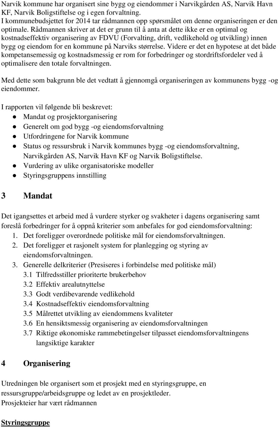 Rådmannen skriver at det er grunn til å anta at dette ikke er en optimal og kostnadseffektiv organisering av FDVU (Forvalting, drift, vedlikehold og utvikling) innen bygg og eiendom for en kommune på