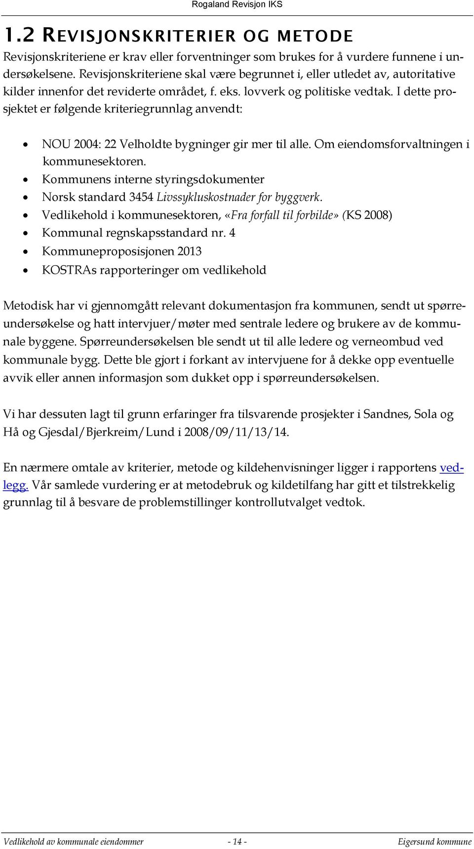 I dette prosjektet er følgende kriteriegrunnlag anvendt: NOU 2004: 22 Velholdte bygninger gir mer til alle. Om eiendomsforvaltningen i kommunesektoren.