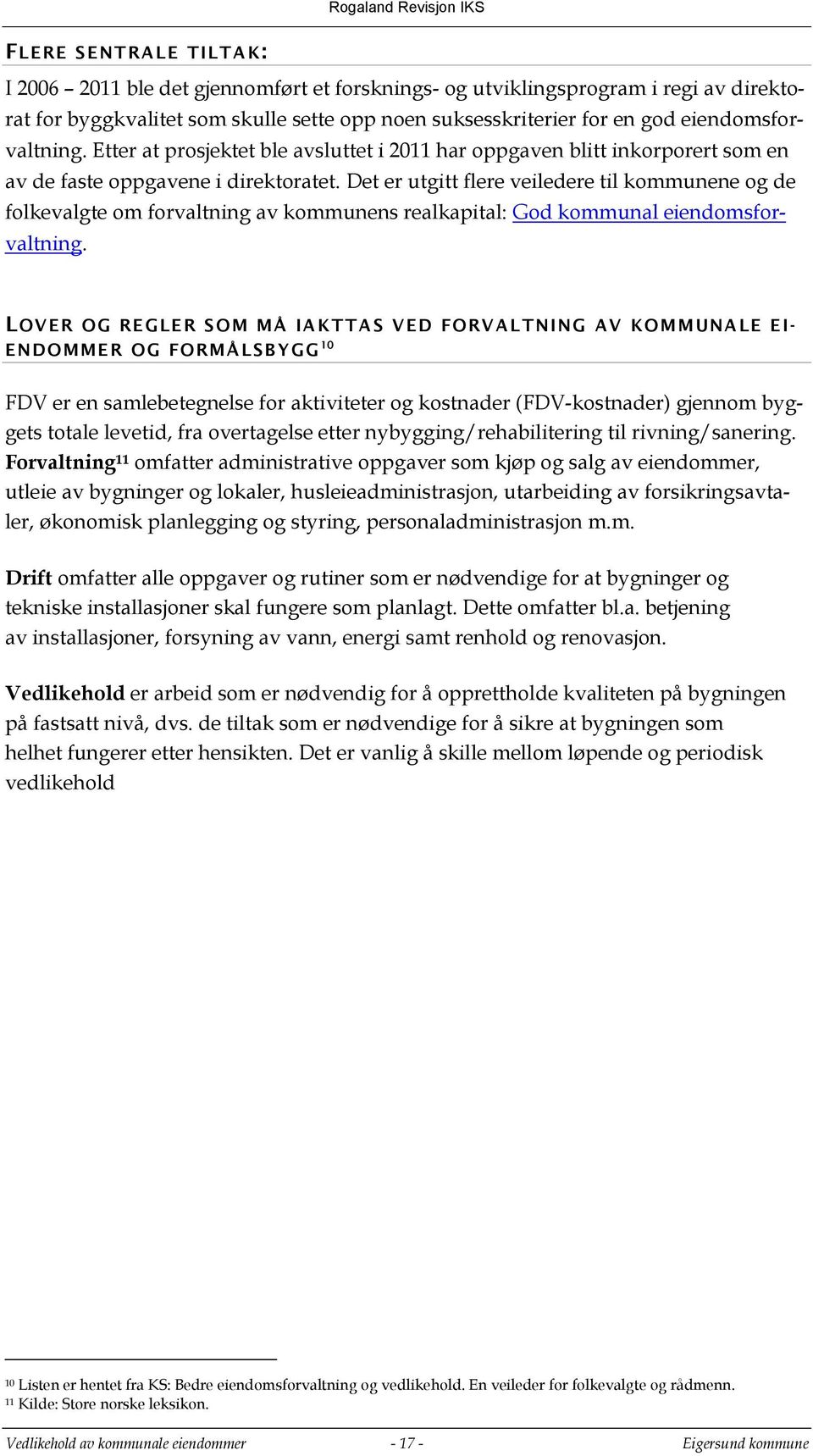 Det er utgitt flere veiledere til kommunene og de folkevalgte om forvaltning av kommunens realkapital: God kommunal eiendomsforvaltning.