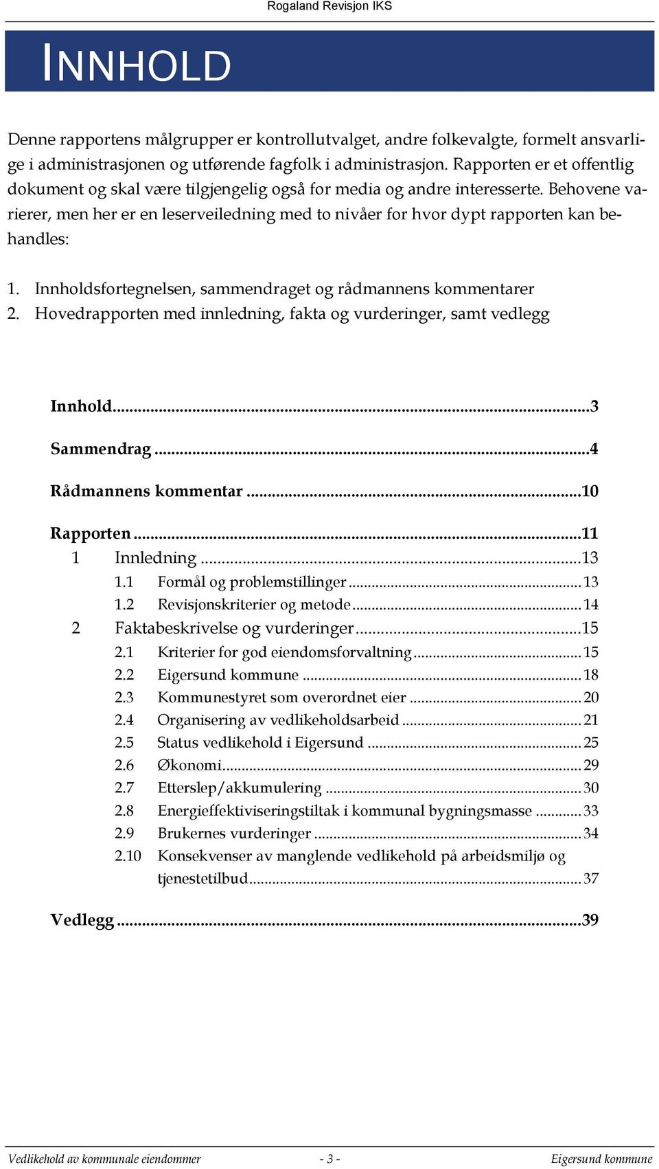 Behovene varierer, men her er en leserveiledning med to nivåer for hvor dypt rapporten kan behandles: 1. Innholdsfortegnelsen, sammendraget og rådmannens kommentarer 2.