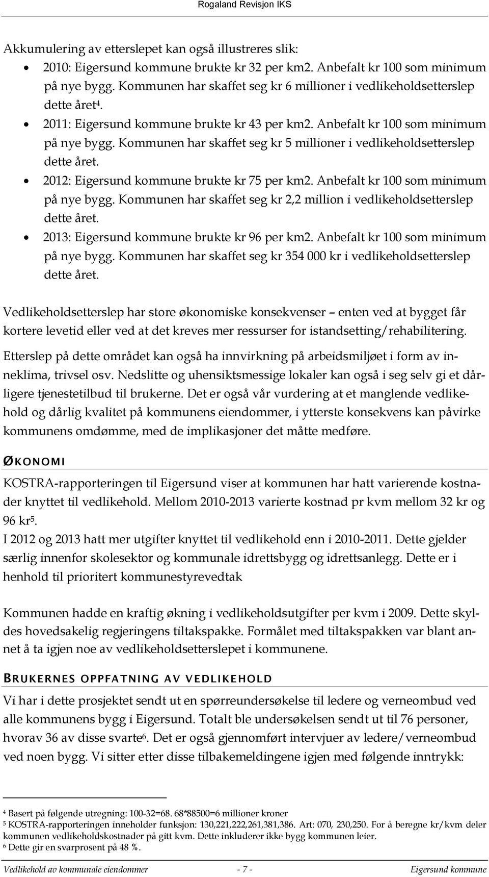 Kommunen har skaffet seg kr 5 millioner i vedlikeholdsetterslep dette året. 2012: Eigersund kommune brukte kr 75 per km2. Anbefalt kr 100 som minimum på nye bygg.