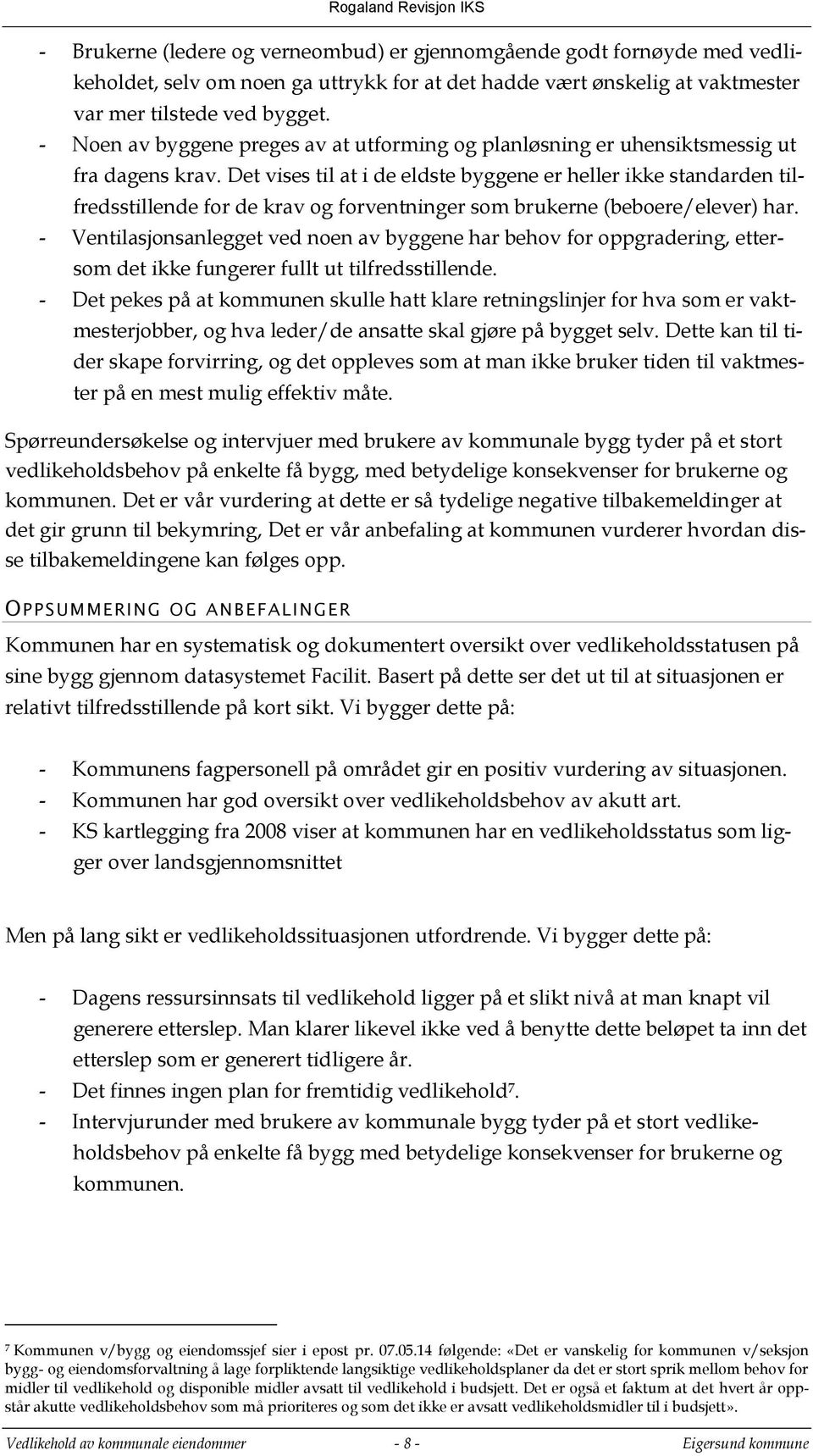 Det vises til at i de eldste byggene er heller ikke standarden tilfredsstillende for de krav og forventninger som brukerne (beboere/elever) har.