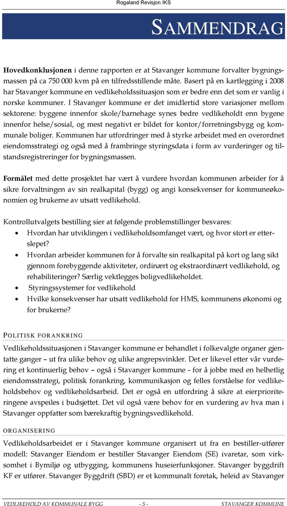 I Stavanger kommune er det imidlertid store variasjoner mellom sektorene: byggene innenfor skole/barnehage synes bedre vedlikeholdt enn bygene innenfor helse/sosial, og mest negativt er bildet for