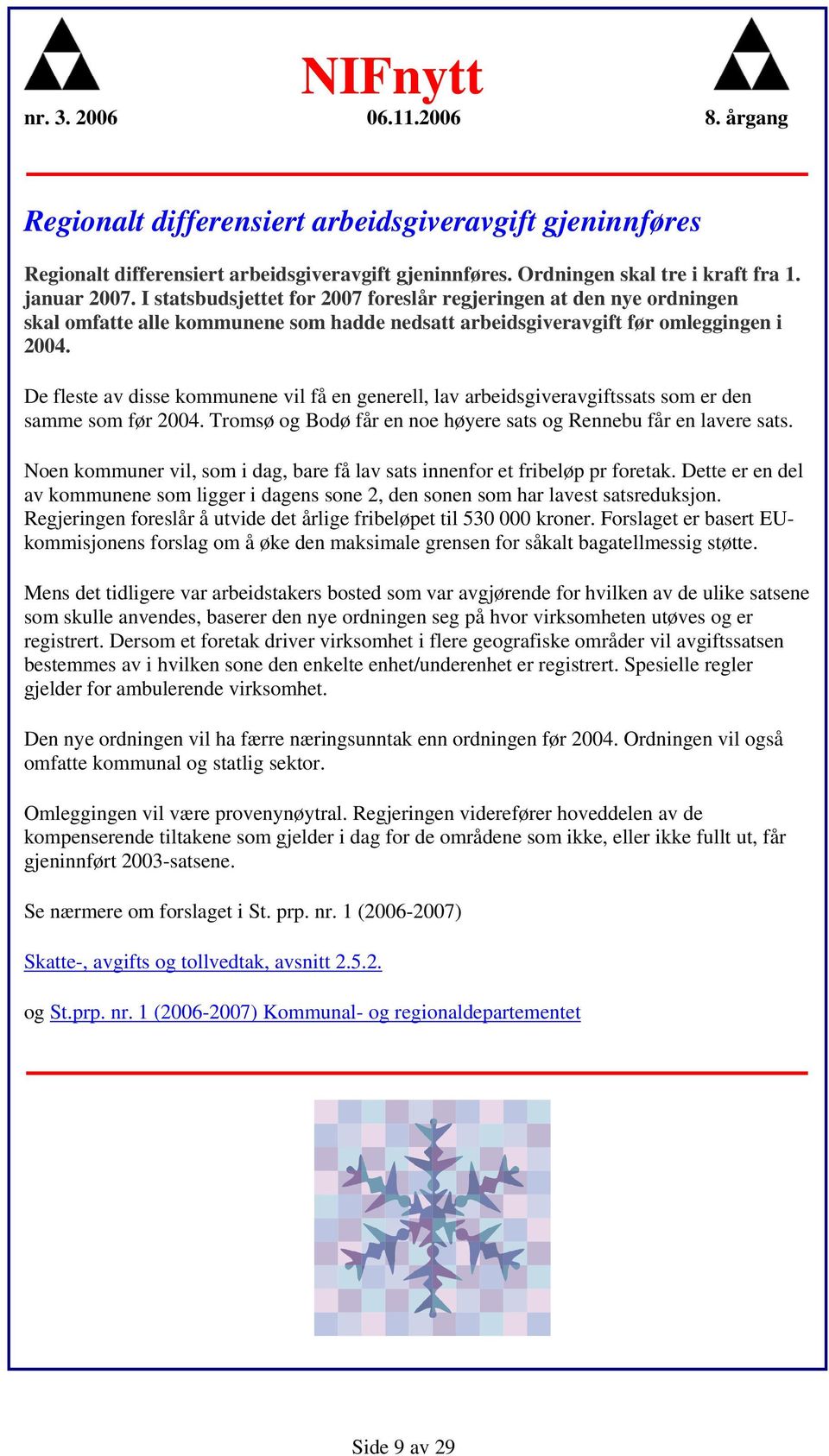 De fleste av disse kommunene vil få en generell, lav arbeidsgiveravgiftssats som er den samme som før 2004. Tromsø og Bodø får en noe høyere sats og Rennebu får en lavere sats.