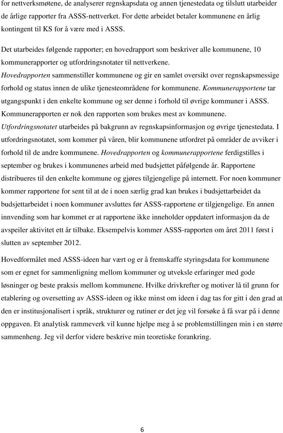 Det utarbeides følgende rapporter; en hovedrapport som beskriver alle kommunene, 10 kommunerapporter og utfordringsnotater til nettverkene.