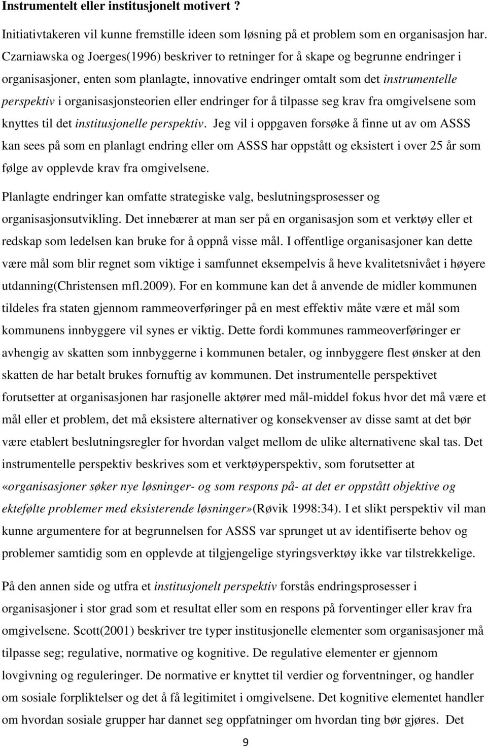 organisasjonsteorien eller endringer for å tilpasse seg krav fra omgivelsene som knyttes til det institusjonelle perspektiv.