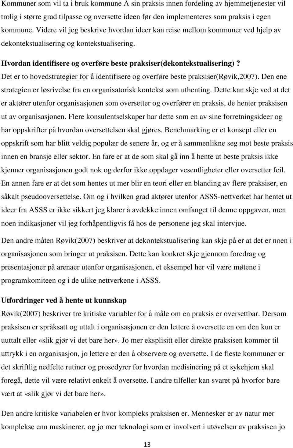 Det er to hovedstrategier for å identifisere og overføre beste praksiser(røvik,2007). Den ene strategien er løsrivelse fra en organisatorisk kontekst som uthenting.